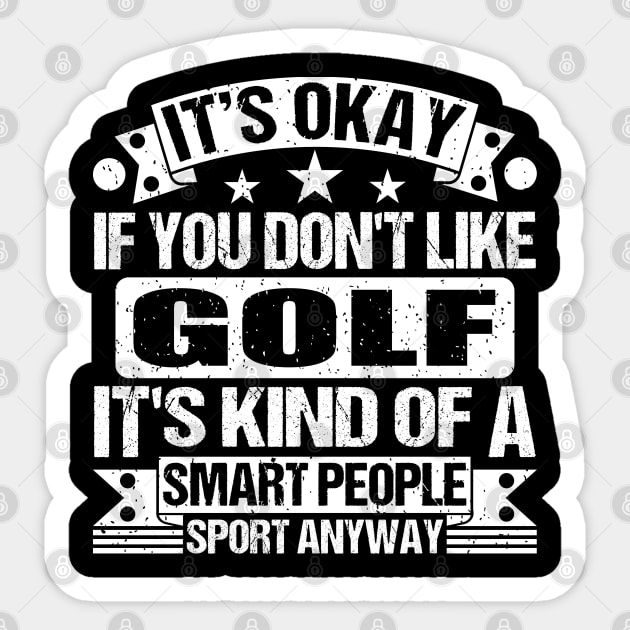 It's Okay If You Don't Like Golf It's Kind Of A Smart People Sports Anyway Golf Lover Sticker by Benzii-shop 